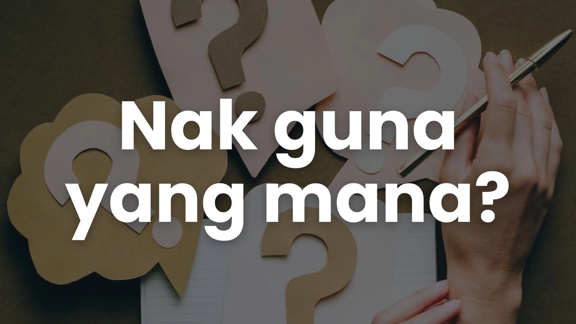 Nak guna yang mana?